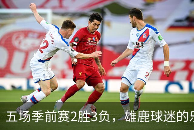 五场季前赛2胜3负，雄鹿球迷的乐观还剩多少？